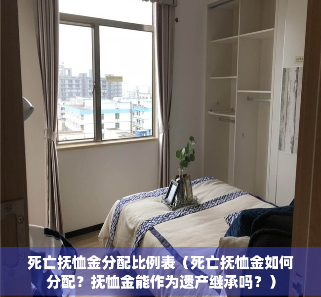 死亡抚恤金分配比例表（死亡抚恤金如何分配？抚恤金能作为遗产继承吗？）