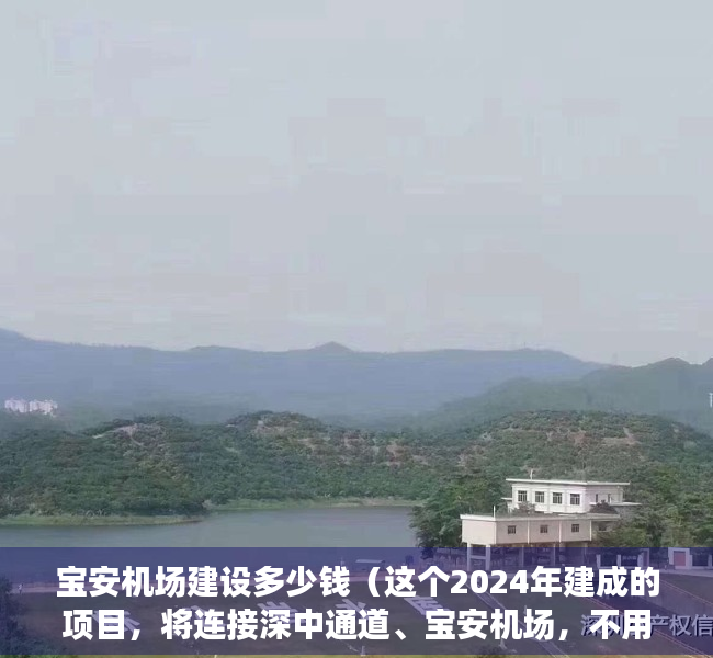 宝安机场建设多少钱（这个2024年建成的项目，将连接深中通道、宝安机场，不用绕路啦！）