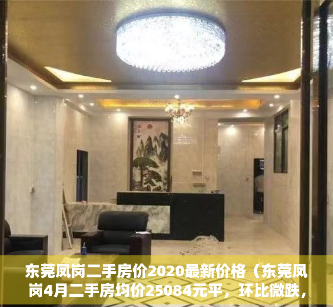 东莞凤岗二手房价2020最新价格（东莞凤岗4月二手房均价25084元平，环比微跌，看哪个小区有潜力？）