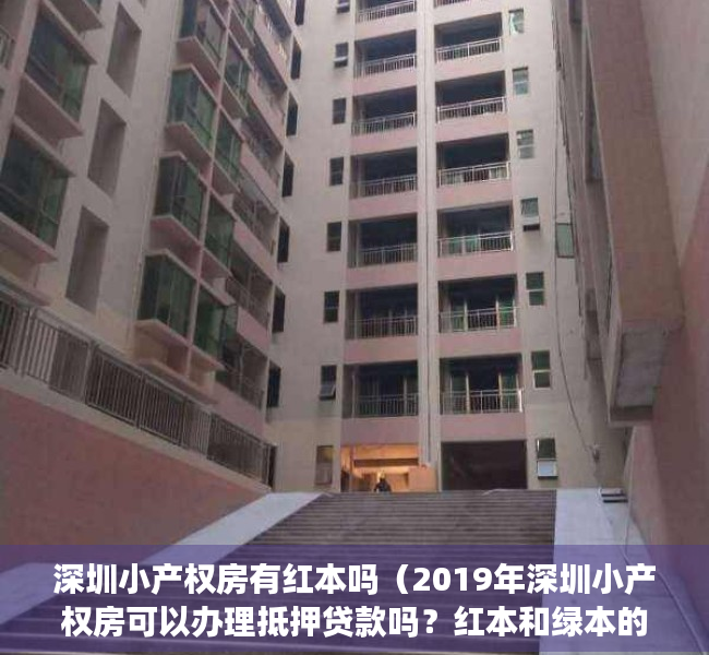 深圳小产权房有红本吗（2019年深圳小产权房可以办理抵押贷款吗？红本和绿本的区别！）