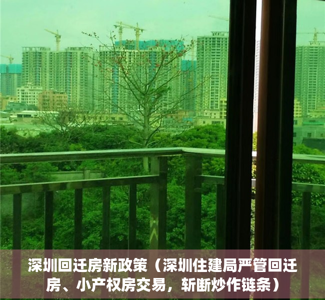 深圳回迁房新政策（深圳住建局严管回迁房、小产权房交易，斩断炒作链条）