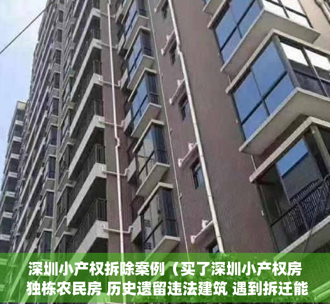 深圳小产权拆除案例（买了深圳小产权房 独栋农民房 历史遗留违法建筑 遇到拆迁能得到赔偿吗？反悔法院判决给受让方）