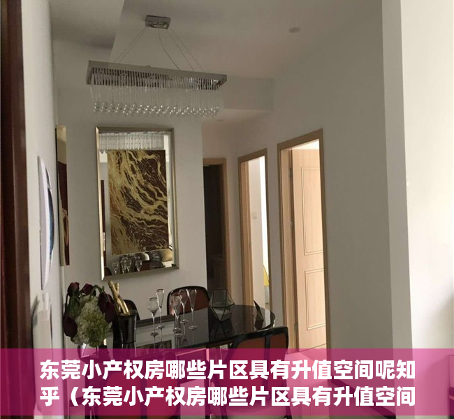 东莞小产权房哪些片区具有升值空间呢知乎（东莞小产权房哪些片区具有升值空间呢？）