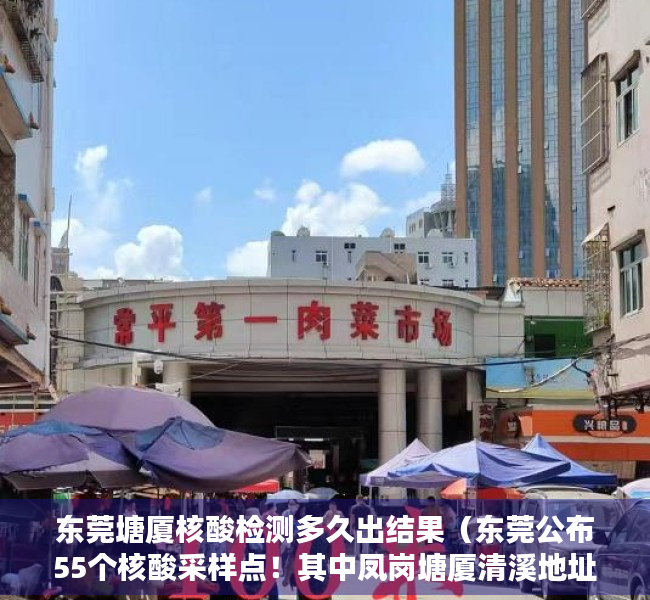 东莞塘厦核酸检测多久出结果（东莞公布55个核酸采样点！其中凤岗塘厦清溪地址、服务时间→）