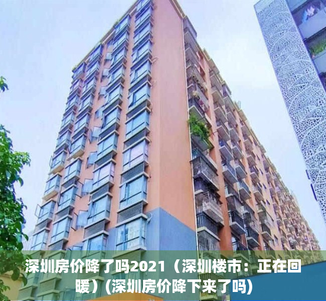 深圳房价降了吗2021（深圳楼市：正在回暖）(深圳房价降下来了吗)