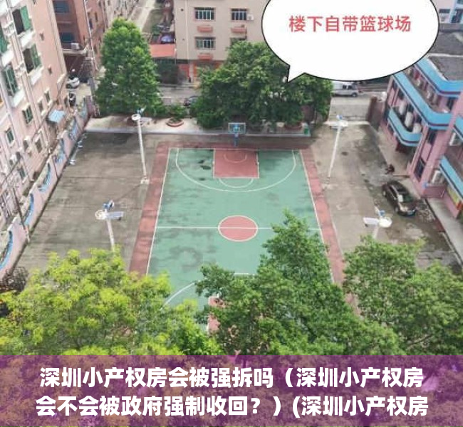 深圳小产权房会被强拆吗（深圳小产权房会不会被政府强制收回？）(深圳小产权房禁止交易吗)