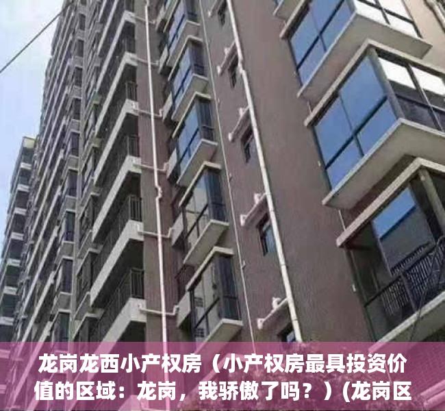 龙岗龙西小产权房（小产权房最具投资价值的区域：龙岗，我骄傲了吗？）(龙岗区小产权房值不值得购买)