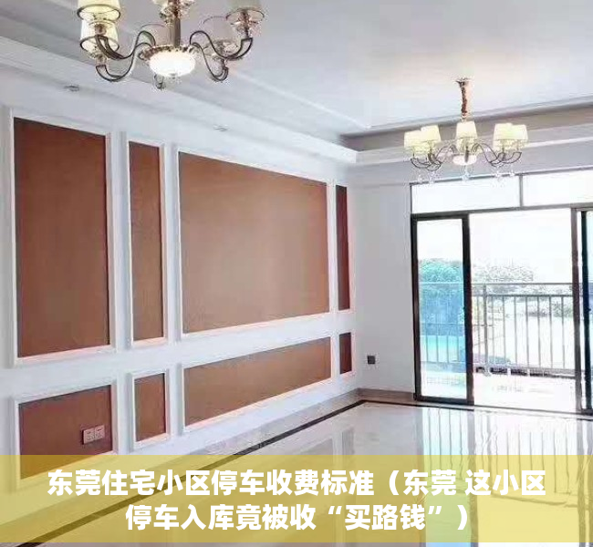 东莞住宅小区停车收费标准（东莞 这小区停车入库竟被收“买路钱”）